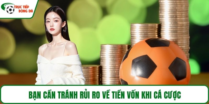 Bạn cần tránh rủi ro về tiền vốn khi cá cược