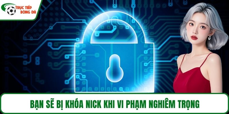 Bạn sẽ bị khóa nick khi vi phạm nghiêm trọng