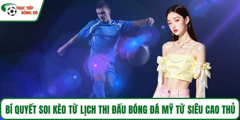 Bí quyết soi kèo từ lịch thi đấu bóng đá Mỹ từ siêu cao thủ