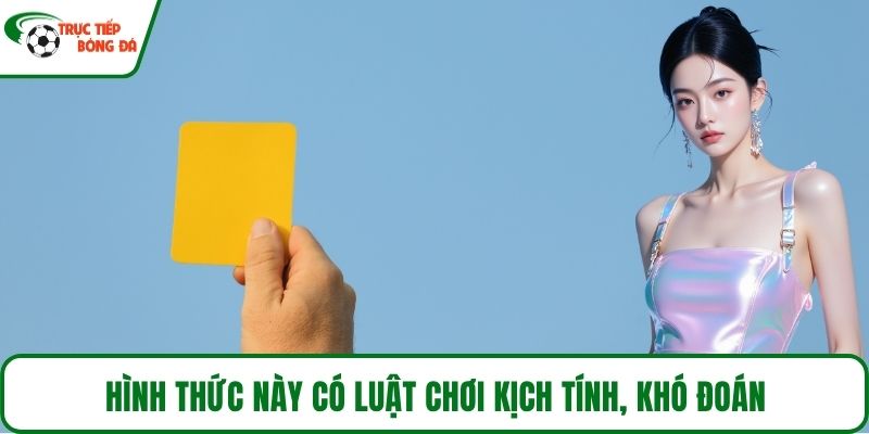 Hình thức này có luật chơi kịch tính, khó đoán