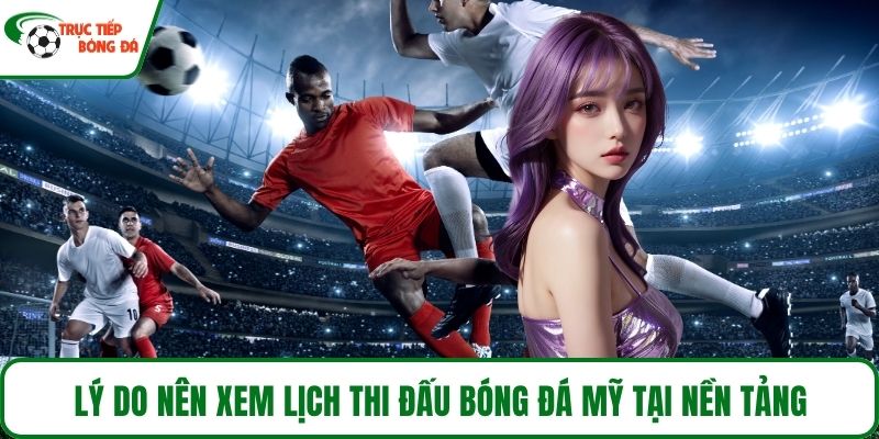 Lý do nên xem lịch thi đấu bóng đá Mỹ tại nền tảng