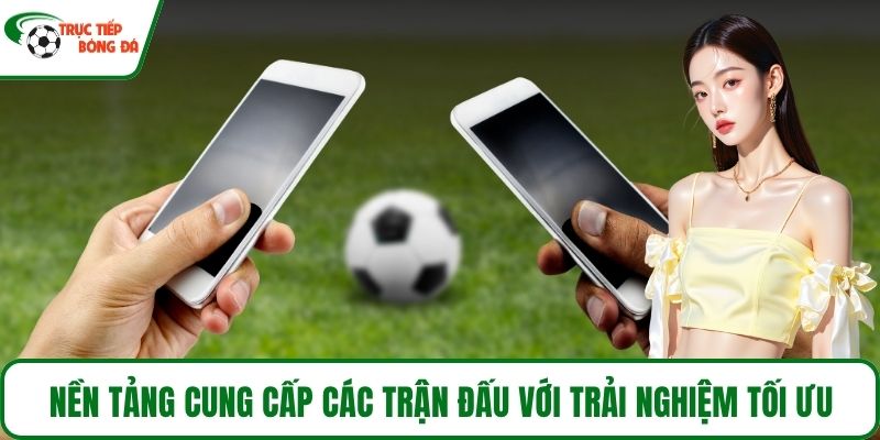 Nền tảng cung cấp các trận đấu với trải nghiệm tối ưu