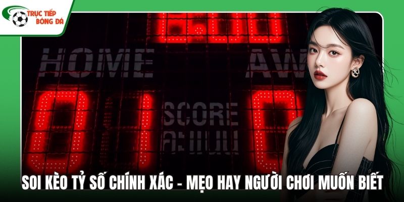 Soi kèo tỷ số chính xác