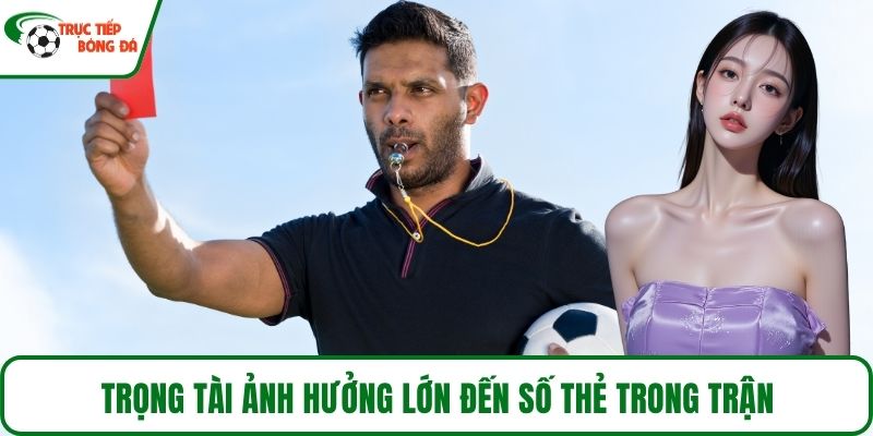 Trọng tài ảnh hưởng lớn đến số thẻ trong trận