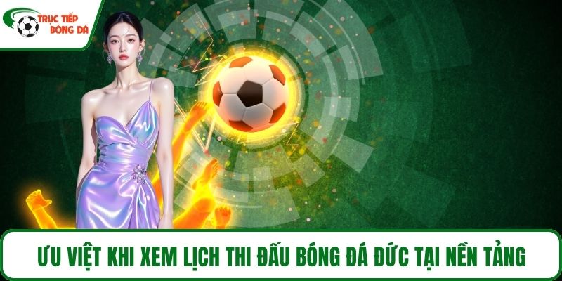 Ưu việt khi xem lịch thi đấu bóng đá Đức tại nền tảng