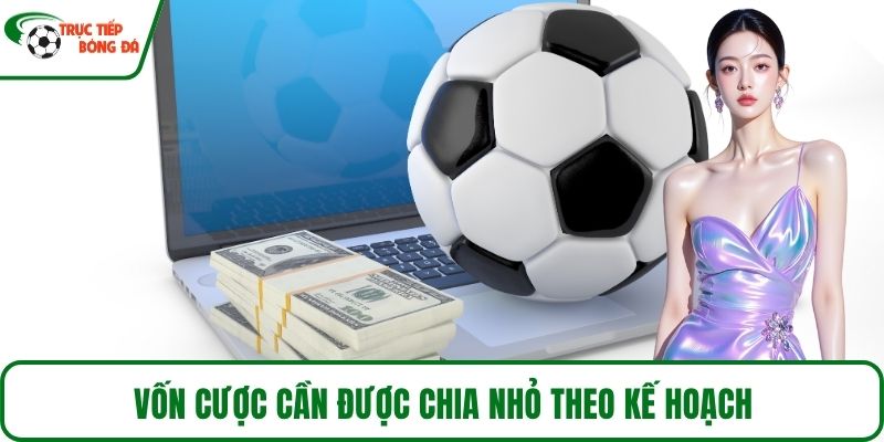 Vốn cược cần được chia nhỏ theo kế hoạch