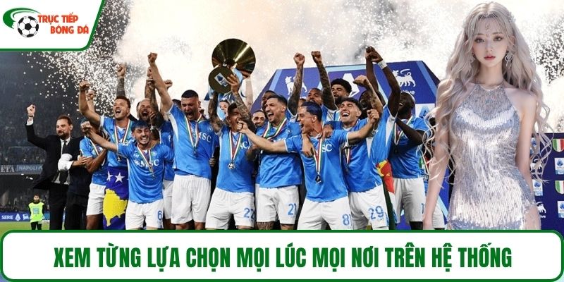 Xem từng lựa chọn mọi lúc mọi nơi trên hệ thống